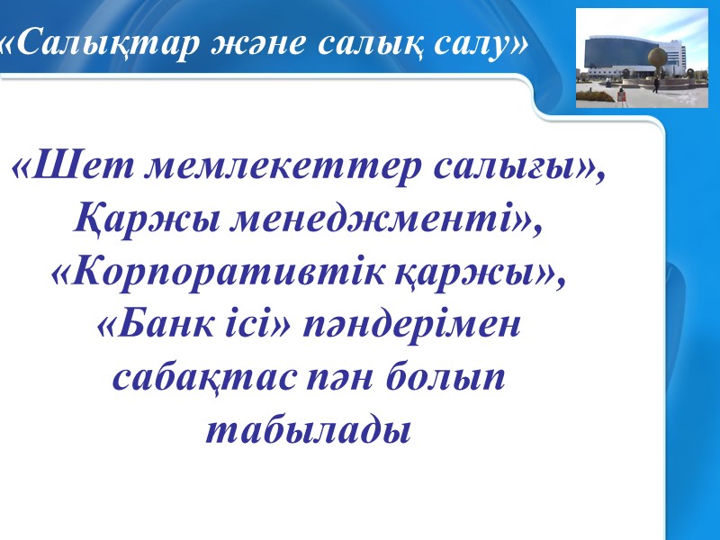«Шет мемлекеттер салығы», Қаржы менеджменті», «Корпоративтік қаржы», «Банк ісі» пәндерімен сабақтас пән болып табылады